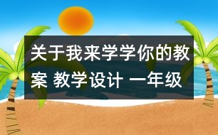 關(guān)于我來學(xué)學(xué)你的教案 教學(xué)設(shè)計(jì) 一年級(jí)品德與生活下冊(cè)教案