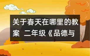 關(guān)于春天在哪里的教案  二年級《品德與社會》教學(xué)設(shè)計(jì)