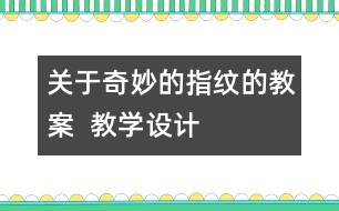 關(guān)于奇妙的指紋的教案  教學(xué)設(shè)計(jì)