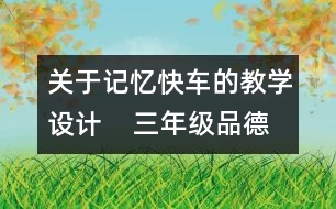 關(guān)于記憶快車的教學設(shè)計    三年級品德下冊教案