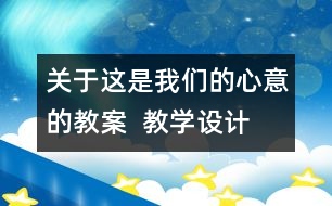 關(guān)于這是我們的心意的教案  教學(xué)設(shè)計