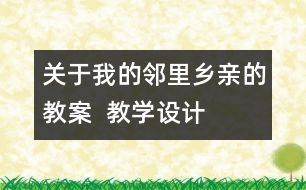 關(guān)于我的鄰里鄉(xiāng)親的教案  教學設(shè)計