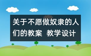 關(guān)于不愿做奴隸的人們的教案  教學(xué)設(shè)計(jì)