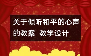 關(guān)于傾聽和平的心聲的教案  教學(xué)設(shè)計