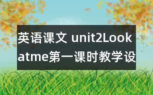 英語(yǔ)課文 unit2Lookatme第一課時(shí)教學(xué)設(shè)計(jì)及反思-pep1