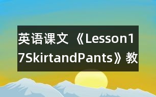 英語(yǔ)課文 《Lesson17SkirtandPants》教案 教學(xué)資料 教學(xué)設(shè)計(jì)