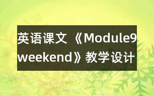 英語課文 《Module9weekend》教學(xué)設(shè)計(jì)