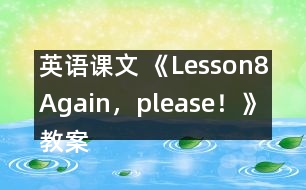 英語課文 《Lesson8Again，please！》教案