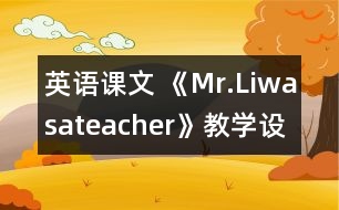 英語課文 《Mr.Liwasateacher》教學(xué)設(shè)計(jì)