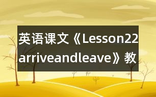 英語課文《Lesson22arriveandleave》教學(xué)設(shè)計(jì)