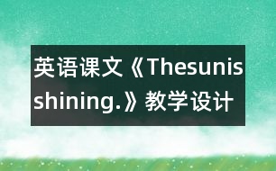 英語課文《Thesunisshining.》教學(xué)設(shè)計