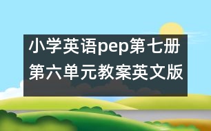 小學(xué)英語pep第七冊(cè)第六單元教案英文版 教學(xué)資料