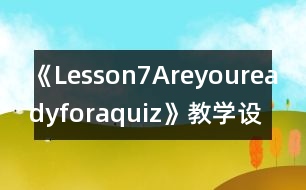 《Lesson7Areyoureadyforaquiz》教學設計及教學反思—冀第七冊英語