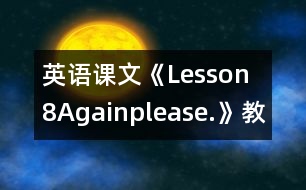 英語(yǔ)課文《Lesson　8Again,please.》教案