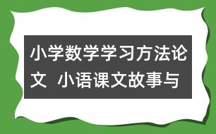 小學數(shù)學學習方法論文  小語課文故事與數(shù)學思想方法