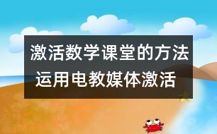 激活數(shù)學(xué)課堂的方法 運(yùn)用電教媒體激活低年級數(shù)學(xué)課堂