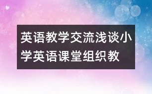 英語教學(xué)交流：淺談小學(xué)英語“課堂組織教學(xué)”的技巧