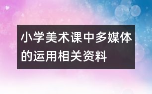 小學美術(shù)課中多媒體的運用相關(guān)資料