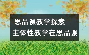  思品課教學探索  主體性教學在思品課中的嘗試