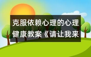 克服依賴心理的心理健康教案《請讓我來幫助你》