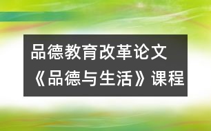 品德教育改革論文  《品德與生活》課程的設置與品德教育改革