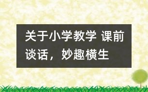 關于小學教學 課前談話，妙趣橫生