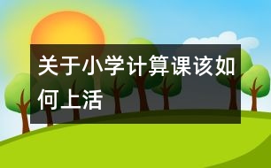 關于小學計算課該如何上活