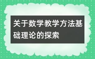 關于數(shù)學教學方法基礎理論的探索