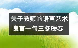 關(guān)于教師的語(yǔ)言藝術(shù) 良言一句三冬暖春風(fēng)化雨潤(rùn)心田