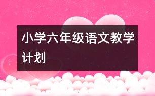 小學(xué)六年級語文教學(xué)計劃