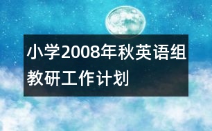 小學(xué)2008年秋英語組教研工作計(jì)劃