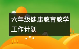 六年級健康教育教學工作計劃