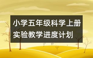 小學(xué)五年級(jí)科學(xué)上冊(cè)實(shí)驗(yàn)教學(xué)進(jìn)度計(jì)劃