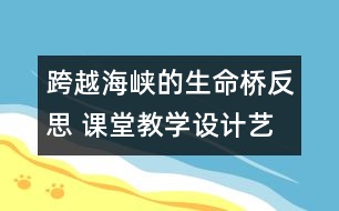 跨越海峽的生命橋反思 課堂教學(xué)設(shè)計藝術(shù)例談