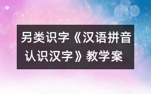 另類識(shí)字：《漢語(yǔ)拼音 認(rèn)識(shí)漢字》教學(xué)案例