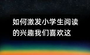 如何激發(fā)小學生閱讀的興趣：“我們喜歡這樣讀!”