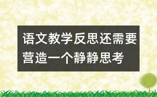 語(yǔ)文教學(xué)反思：還需要營(yíng)造一個(gè)“靜靜思考”的場(chǎng)