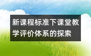 新課程標(biāo)準(zhǔn)下課堂教學(xué)評價體系的探索