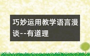 巧妙運(yùn)用：教學(xué)語言漫談--“有道理”