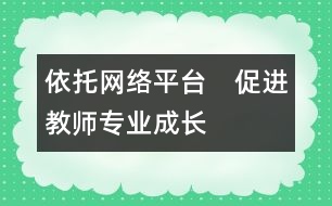 依托網(wǎng)絡(luò)平臺　促進教師專業(yè)成長