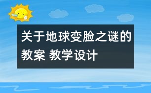 關(guān)于地球“變臉”之謎的教案 教學(xué)設(shè)計  大象版五年級上冊