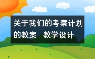 關(guān)于我們的考察計劃的教案   教學(xué)設(shè)計  大象版四年級上冊