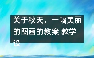 關(guān)于秋天，一幅美麗的圖畫的教案 教學(xué)設(shè)計—大象版三年級上冊