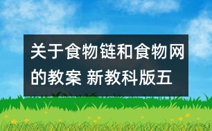 關(guān)于食物鏈和食物網(wǎng)的教案 新教科版五年級(jí)科學(xué)上冊(cè)第一單元教案