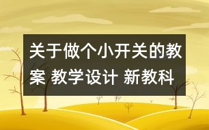 關(guān)于做個(gè)小開(kāi)關(guān)的教案 教學(xué)設(shè)計(jì) 新教科版四年級(jí)下冊(cè)科學(xué)教案