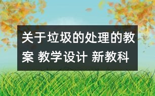 關(guān)于垃圾的處理的教案 教學(xué)設(shè)計(jì) 新教科版六年級下冊科學(xué)教案