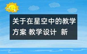 關(guān)于在星空中的教學(xué)方案 教學(xué)設(shè)計(jì)  新教科版六年級(jí)下冊(cè)科學(xué)教案