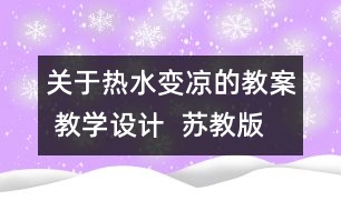 關(guān)于熱水變涼的教案 教學(xué)設(shè)計(jì)  蘇教版四年級(jí)上冊(cè)科學(xué)教案