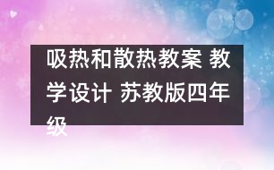 吸熱和散熱教案 教學(xué)設(shè)計(jì) 蘇教版四年級(jí)上冊(cè)科學(xué)教案