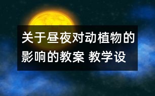 關(guān)于晝夜對動植物的影響的教案 教學設計 蘇教版五年級上冊科學教案